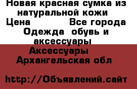 Новая красная сумка из натуральной кожи › Цена ­ 3 990 - Все города Одежда, обувь и аксессуары » Аксессуары   . Архангельская обл.